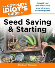 The Complete Idiot's Guide to Seed Saving And Starting