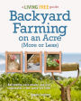 Backyard Farming on an Acre (More or Less): Eat Healthy, Save Money, and Live Sustainably in the Space You Have