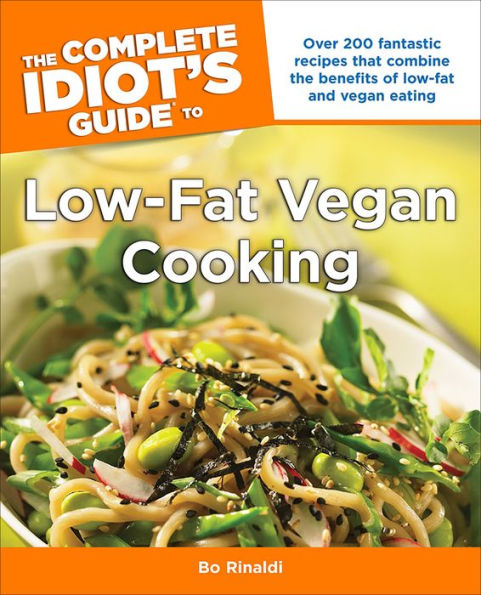 The Complete Idiot's Guide to Low-Fat Vegan Cooking: Over 200 Fantastic Recipes That Combine the Benefits of Low-Fat and Vegan Eating