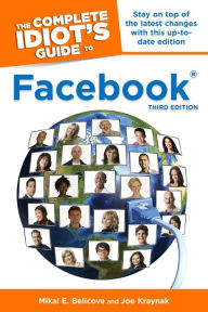 Title: The Complete Idiot's Guide to Facebook, 3rd Edition: Stay on Top of the Latest Changes with This Up-to-Date Edition, Author: Joe Kraynak