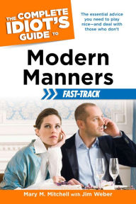 Title: The Complete Idiot's Guide to Modern Manners Fast-Track: The Essential Advice You Need to Play Nice-and Deal with Those Who Don't, Author: Jim Weber