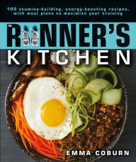 Title: The Runner's Kitchen: 100 Stamina-Building, Energy-Boosting Recipes, with Meal Plans to Maximize Your, Author: Emma Coburn