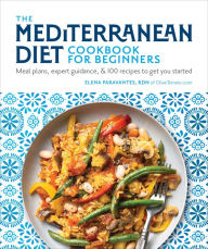 Title: The Mediterranean Diet Cookbook for Beginners: Meal Plans, Expert Guidance, and 100 Recipes to Get You Started, Author: Elena Paravantes
