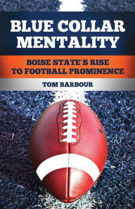 Blue Collar Mentality: Boise State's Rise to Football Prominence