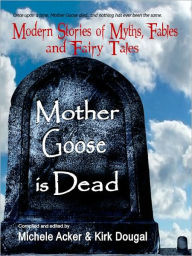 Mother Goose Is Dead: Modern Stories of Myths, Fables and Fairy Tales