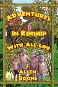 Title: Adventures in Kinship with All Life, Author: John Allen Boone