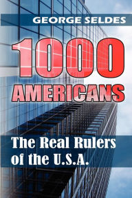 Title: 1000 Americans: The Real Rulers of the U.S.A., Author: George Seldes