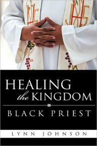 Title: Healing The Kingdom Black Priest, Author: Lynn Johnson