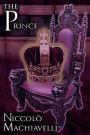 The Prince: Niccol Machiavelli's Classic Study in Leadership, Rising to Power, and Maintaining Authority, Originally Titled De Principatibus ( About Principalities )