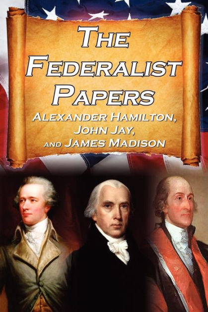 The Federalist Papers: Alexander Hamilton, James Madison, and John Jay's  Essays on the United States Constitution, Aka the New Constitution by  Alexander Hamilton, James Madison, John Jay, Paperback | Barnes & Noble®