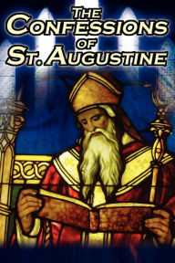 Title: Confessions of St. Augustine: The Original, Classic Text by Augustine Bishop of Hippo, His Autobiography and Conversion Story, Author: Saint Augustine
