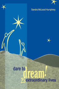 Title: Dare To Dream!: 25 Extraordinary Lives, Author: Sandra Mcleod Humphrey