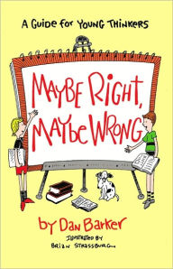 Title: Maybe Right, Maybe Wrong: A Guide for Young Thinkers, Author: Dan Barker