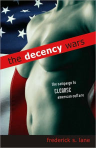 Decency Wars, The: The Campaign to Cleanse American Culture
