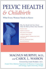 Title: Pelvic Health & Childbirth: What Every Woman Needs to Know, Author: Magnus Murphy
