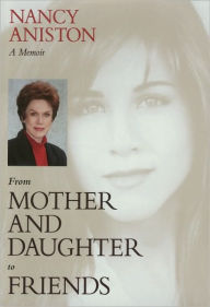 Title: From Mother and Daughter to Friends: A Memoir, Author: Nancy Aniston