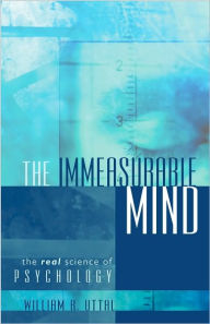 Title: The Immeasurable Mind: The Real Science of Psychology, Author: William R. Uttal