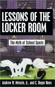 Title: Lessons of the Locker Room: The Myth of School Sports, Author: Andrew W. Miracle