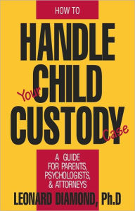 Title: How to Handle Your Child Custody Case: A Guide for Parents, Psychologists, and Attorneys, Author: Leonard Diamond