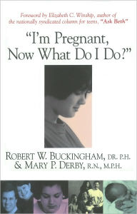 Title: I'm Pregnant, Now What Do I Do?, Author: Robert W. Buckingham