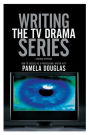 Writing the TV Drama Series: How to Succeed as a Professional Writer in TV