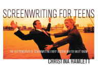Title: Screenwriting for Teens: The 100 Principles of Screenwriting Every Budding Writer Must Know, Author: Christina Hamlett
