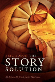Title: The Story Solution: 23 Actions All Great Heroes Must Take, Author: Eric Edson