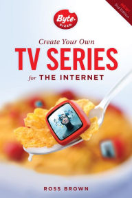 Title: Create Your Own TV Series for the Internet-2nd edition, Author: Ross Brown