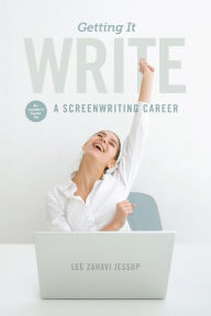 Title: Getting it Write: An Insider's Guide to a Screenwriting Career, Author: Lee Zahavi Jessup