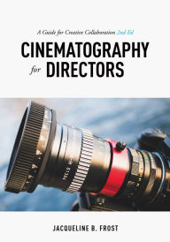 Title: Cinematography for Directors: A Guide for Creative Collaboration, Author: Jacqueline Frost