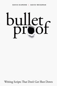 Title: Bulletproof: Writing Scripts that Don't Get Shot Down, Author: David Diamond