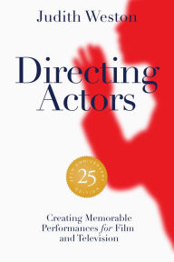 Title: Directing Actors - 25th Anniversary Edition: Creating Memorable Performances for Film and Television, Author: Judith Weston