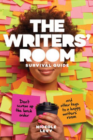 Title: The Writers' Room Survival Guide: Don't Screw up the lunch order and other keys to a happy Writers' Room, Author: Niceole Levy