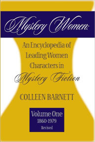 Title: Mystery Women, Volume One (Revised): An Encyclopedia of Leading Women Characters in Mystery Fiction: 1860-1979, Author: Colleen Barnett