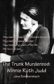 Title: The Trunk Murderess: Winnie Ruth Judd, Author: Jana Bommersbach