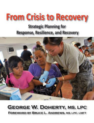 Title: From Crisis to Recovery: Strategic Planning for Response, Resilience, and Recovery, Author: George W Doherty