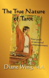 Title: The True Nature of Tarot: Your Path to Personal Empowerment, Author: Diane Wing