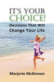 It's Your Choice!: Decisions That Will Change Your Life