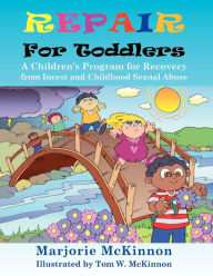 Title: Repair for Toddlers: A Children's Program for Recovery from Incest and Childhood Sexual Abuse, Author: Margie McKinnon
