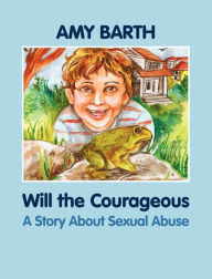 Title: Will the Courageous: A Story about Sexual Abuse, Author: Amy Barth