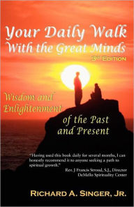 Title: Your Daily Walk with the Great Minds: Wisdom and Enlightenment of the Past and Present (3rd Edition), Author: Richard A Singer Jr