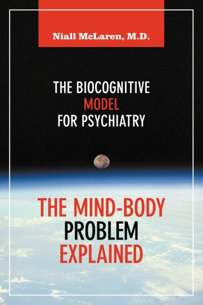 The Mind-Body Problem Explained: The Biocognitive Model for Psychiatry