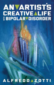 Title: Alfredo's Journey: An Artist's Creative Life with Bipolar Disorder, Author: Alfredo Zotti