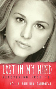 Title: Lost in My Mind: Recovering From Traumatic Brain Injury (TBI), Author: Kelly Bouldin Darmofal