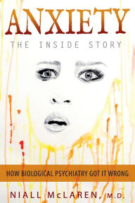 Title: Anxiety - The Inside Story: How Biological Psychiatry Got it Wrong, Author: Niall McLaren