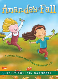 Title: Amanda's Fall: A Story for Children About Traumatic Brain Injury (TBI), Author: Kelly Bouldin Darmofal