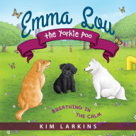 Title: Emma Lou the Yorkie Poo: Breathing in the Calm, Author: Kim Larkins