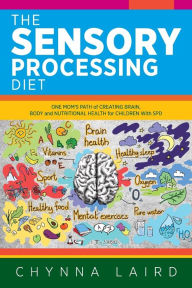 Title: The Sensory Processing Diet: One Mom's Path of Creating Brain, Body and Nutritional Health for Children with SPD, Author: Chynna Laird