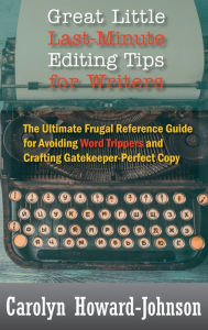 Title: Great Little Last-Minute Editing Tips for Writers: The Ultimate Frugal Reference Guide for Avoiding Word Trippers and Crafting Gatekeeper-Perfect Copy, 2nd Edition, Author: Carolyn Howard-Johnson