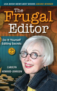 Title: The Frugal Editor: Do-It-Yourself Editing Secrets-From Your Query Letters to Final Manuscript to the Marketing of Your New Bestseller, 3rd Edition, Author: Carolyn Howard-Johnson